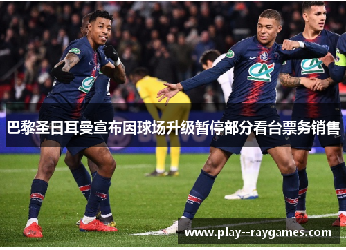 巴黎圣日耳曼宣布因球场升级暂停部分看台票务销售