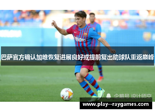 巴萨官方确认加维恢复进展良好或提前复出助球队重返巅峰