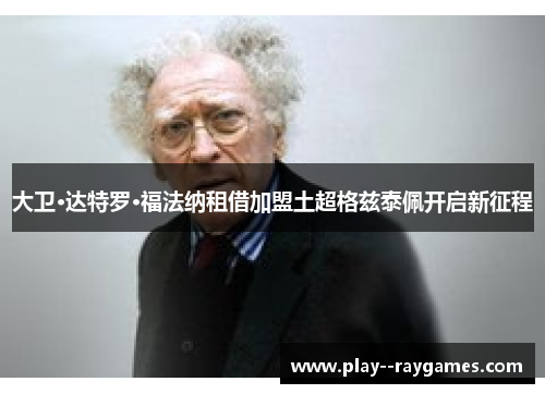 大卫·达特罗·福法纳租借加盟土超格兹泰佩开启新征程