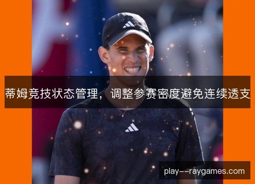 蒂姆竞技状态管理,调整参赛密度避免连续透支 蒂姆竞技状态管理,调整参赛密度避免连续透支